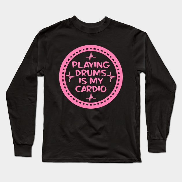 Playing Drums Is My Cardio Long Sleeve T-Shirt by colorsplash